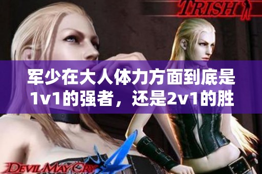 军少在大人体力方面到底是1v1的强者，还是2v1的胜出者呢