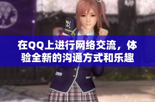 在QQ上进行网络交流，体验全新的沟通方式和乐趣