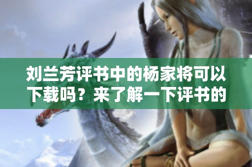 刘兰芳评书中的杨家将可以下载吗？来了解一下评书的精彩内容吧！