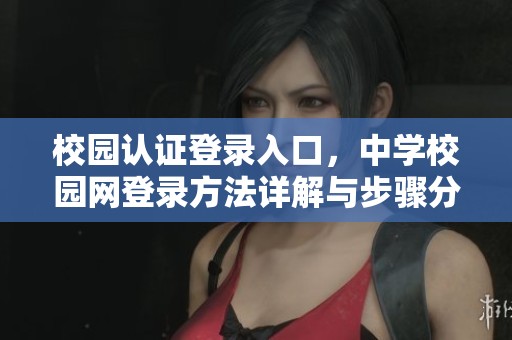 校园认证登录入口，中学校园网登录方法详解与步骤分享