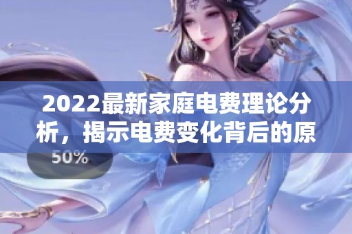 2022最新家庭电费理论分析，揭示电费变化背后的原因与影响