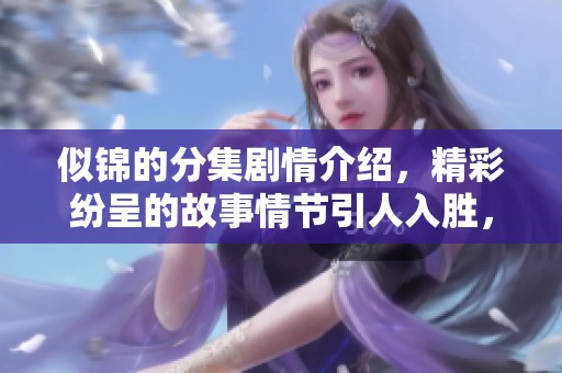 似锦的分集剧情介绍，精彩纷呈的故事情节引人入胜，尽在这里揭晓！