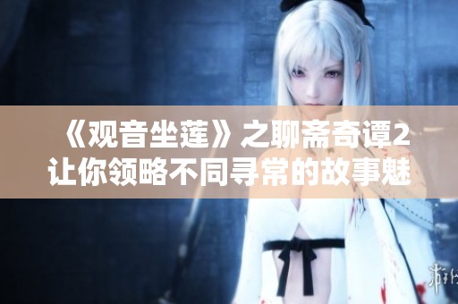 《观音坐莲》之聊斋奇谭2让你领略不同寻常的故事魅力