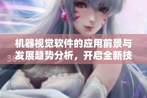 机器视觉软件的应用前景与发展趋势分析，开启全新技术革命之路