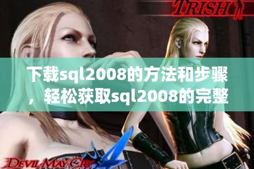 下载sql2008的方法和步骤，轻松获取sql2008的完整安装文件