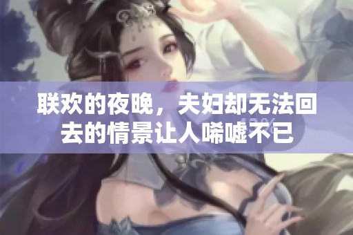 联欢的夜晚，夫妇却无法回去的情景让人唏嘘不已