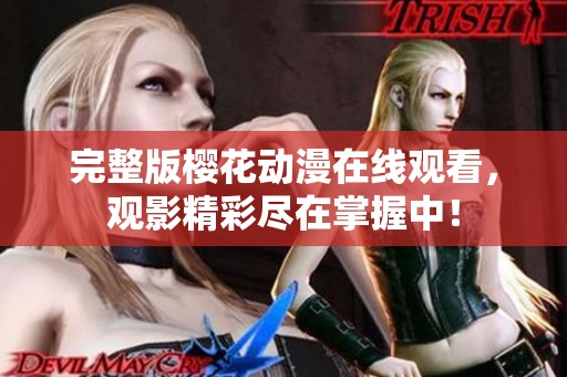 完整版樱花动漫在线观看，观影精彩尽在掌握中！