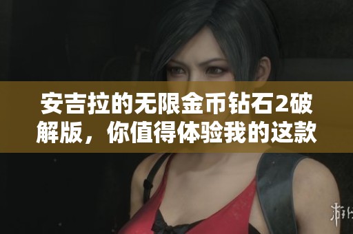 安吉拉的无限金币钻石2破解版，你值得体验我的这款游戏