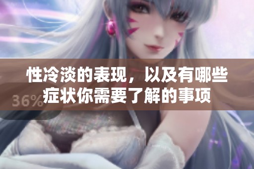 性冷淡的表现，以及有哪些症状你需要了解的事项