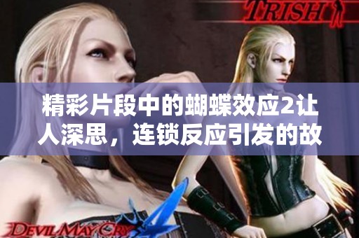 精彩片段中的蝴蝶效应2让人深思，连锁反应引发的故事引人入胜