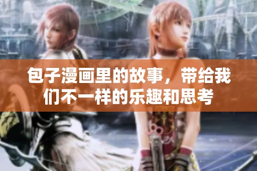 包子漫画里的故事，带给我们不一样的乐趣和思考