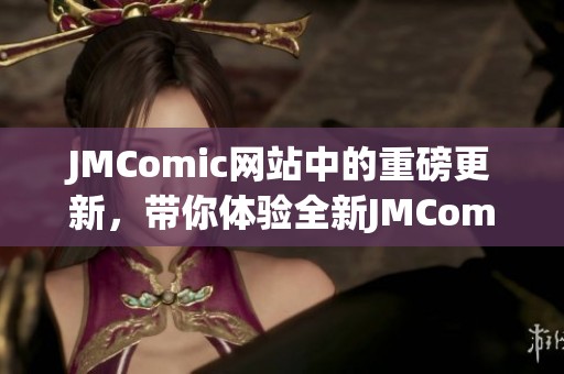 JMComic网站中的重磅更新，带你体验全新JMComic 2.0版本的精彩内容