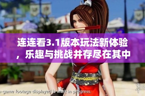 连连看3.1版本玩法新体验，乐趣与挑战并存尽在其中