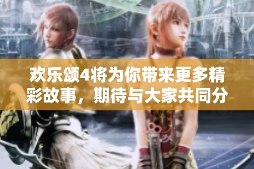 欢乐颂4将为你带来更多精彩故事，期待与大家共同分享这段旅程