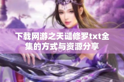 下载网游之天谴修罗txt全集的方式与资源分享