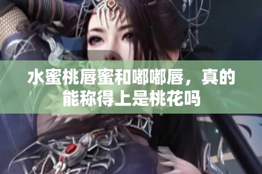 水蜜桃唇蜜和嘟嘟唇，真的能称得上是桃花吗