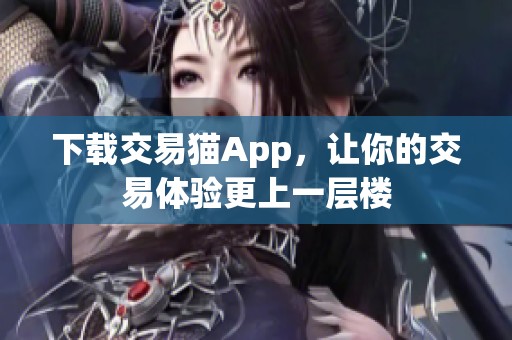 下载交易猫App，让你的交易体验更上一层楼