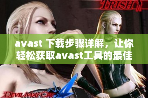 **ast 下载步骤详解，让你轻松获取**ast工具的最佳方法
