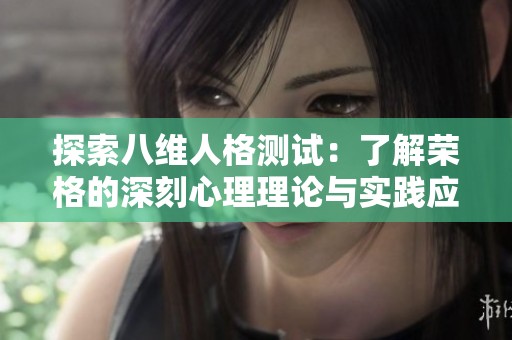 探索八维人格测试：了解荣格的深刻心理理论与实践应用