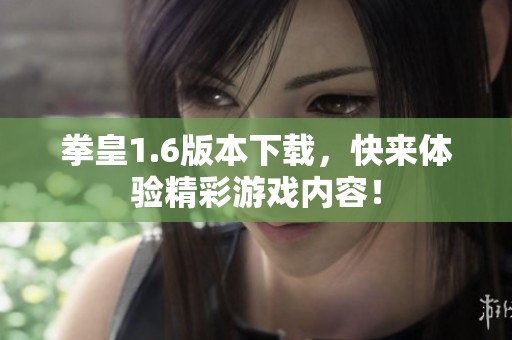 拳皇1.6版本下载，快来体验精彩游戏内容！