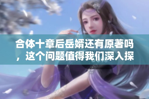 合体十章后岳婿还有原著吗，这个问题值得我们深入探讨一下！