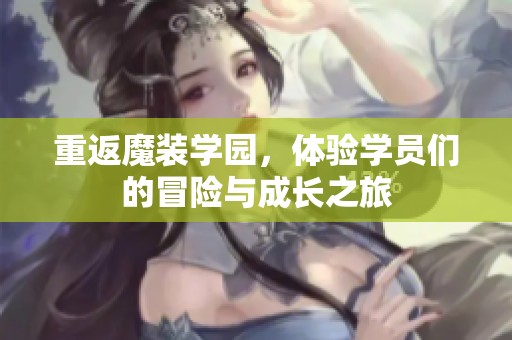 重返魔装学园，体验学员们的冒险与成长之旅