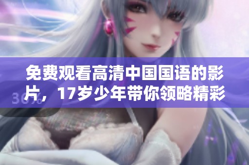 免费观看高清中国国语的影片，17岁少年带你领略精彩故事