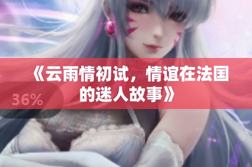《云雨情初试，情谊在法国的迷人故事》