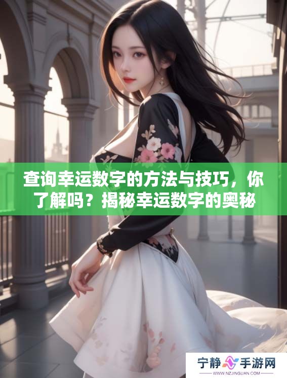 查询幸运数字的方法与技巧，你了解吗？揭秘幸运数字的奥秘与含义。