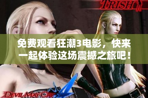 免费观看狂潮3电影，快来一起体验这场震撼之旅吧！