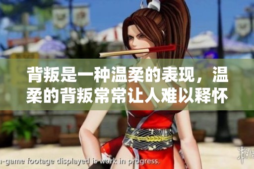 背叛是一种温柔的表现，温柔的背叛常常让人难以释怀