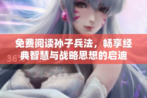 免费阅读孙子兵法，畅享经典智慧与战略思想的启迪