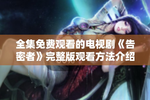 全集免费观看的电视剧《告密者》完整版观看方法介绍