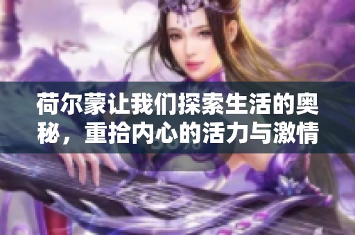荷尔蒙让我们探索生活的奥秘，重拾内心的活力与激情