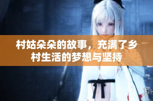 村姑朵朵的故事，充满了乡村生活的梦想与坚持