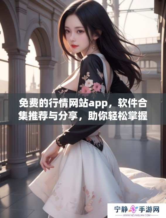 免费的行情网站app，软件合集推荐与分享，助你轻松掌握市场动态