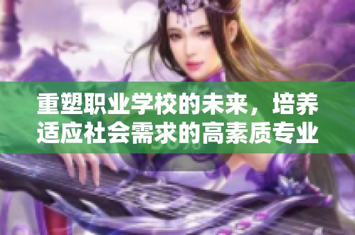 重塑职业学校的未来，培养适应社会需求的高素质专业人才