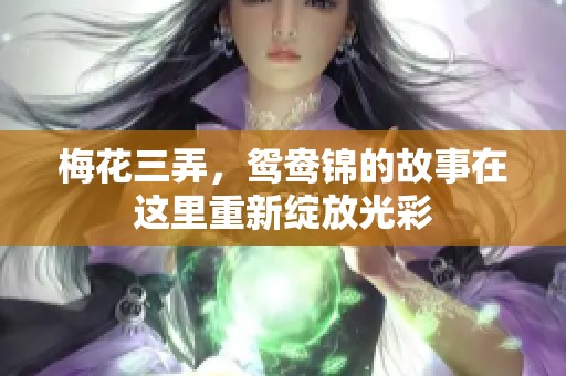梅花三弄，鸳鸯锦的故事在这里重新绽放光彩