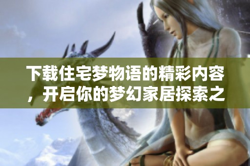 下载住宅梦物语的精彩内容，开启你的梦幻家居探索之旅