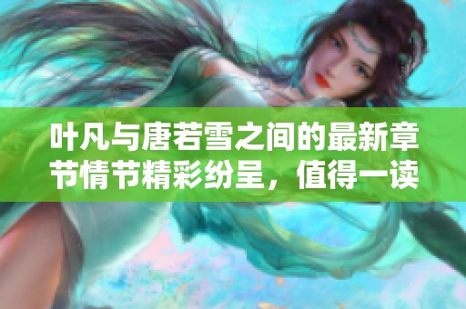 叶凡与唐若雪之间的最新章节情节精彩纷呈，值得一读再读