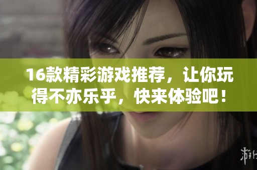 16款精彩游戏推荐，让你玩得不亦乐乎，快来体验吧！