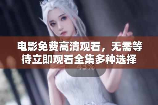 电影免费高清观看，无需等待立即观看全集多种选择