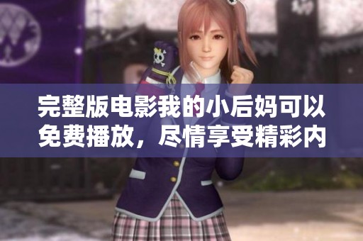 完整版电影我的小后妈可以免费播放，尽情享受精彩内容！