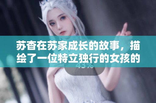 苏杳在苏家成长的故事，描绘了一位特立独行的女孩的精彩人生
