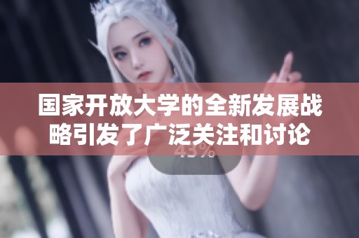 国家开放大学的全新发展战略引发了广泛关注和讨论