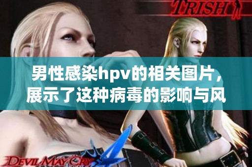男性感染hpv的相关图片，展示了这种病毒的影响与风险
