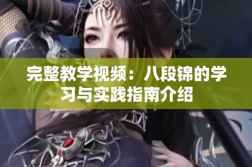 完整教学视频：八段锦的学习与实践指南介绍