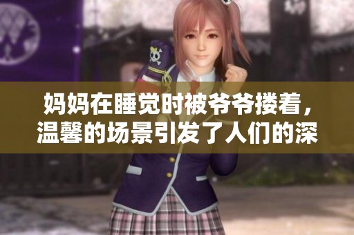 妈妈在睡觉时被爷爷搂着，温馨的场景引发了人们的深思