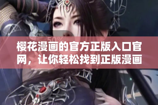 樱花漫画的官方正版入口官网，让你轻松找到正版漫画资源的最佳途径