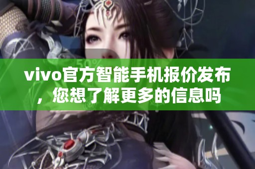 vivo官方智能手机报价发布，您想了解更多的信息吗